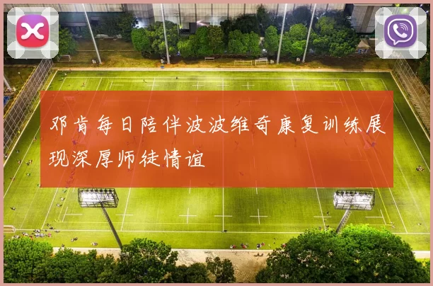 邓肯每日陪伴波波维奇康复训练展现深厚师徒情谊