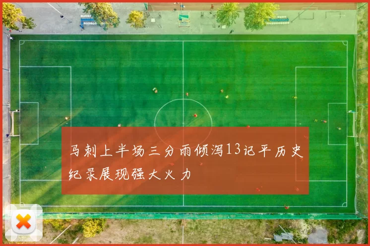 马刺上半场三分雨倾泻13记平历史纪录展现强大火力